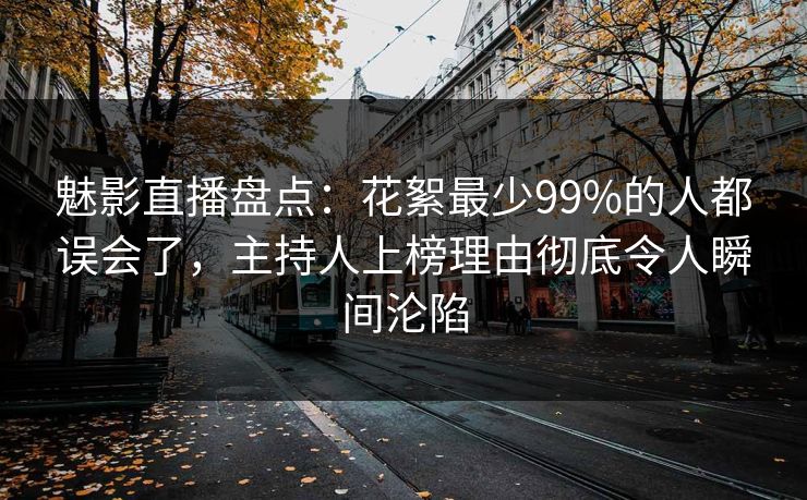 魅影直播盘点：花絮最少99%的人都误会了，主持人上榜理由彻底令人瞬间沦陷